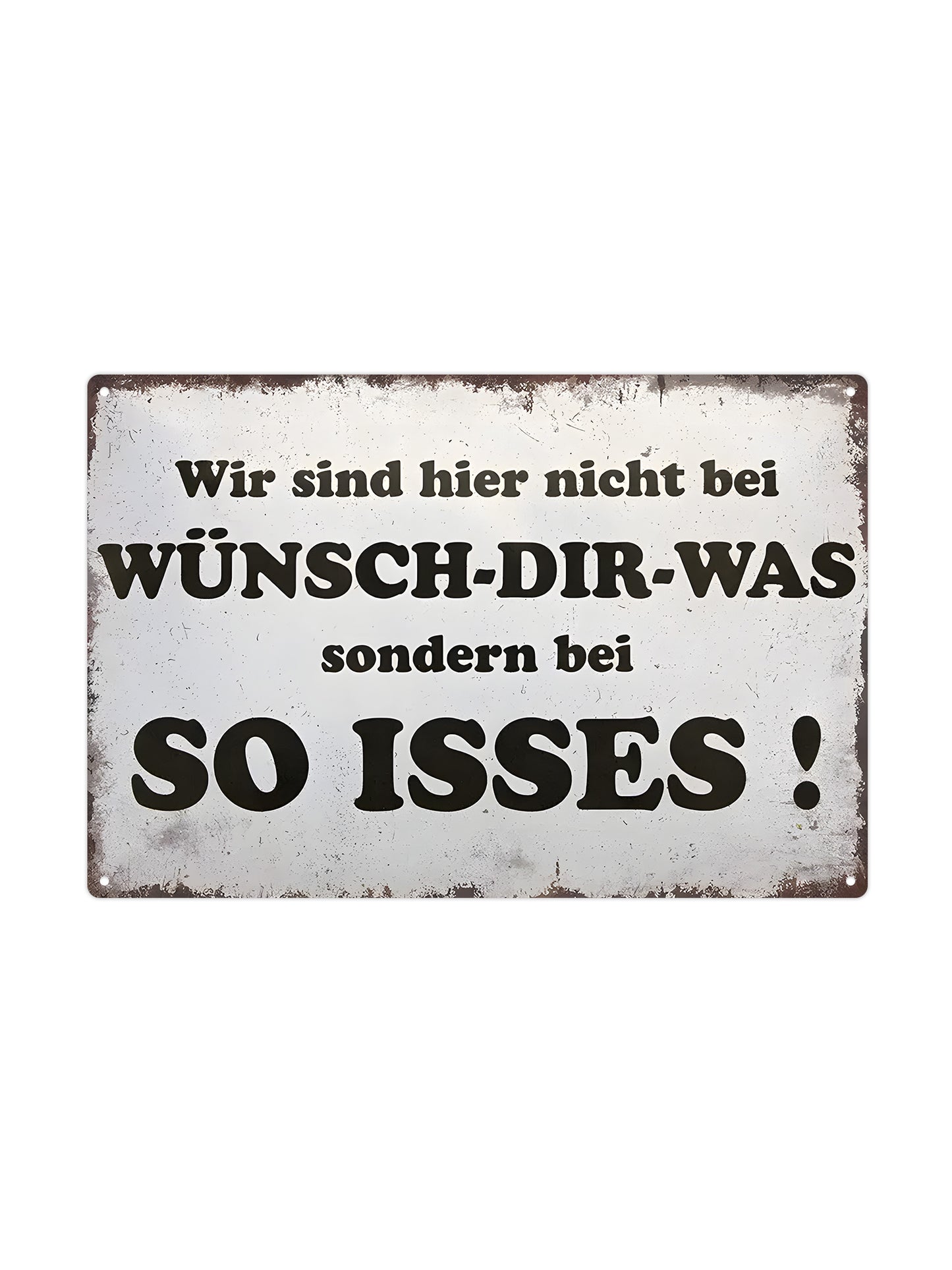 Wir sind hier nicht bei WÜNSCH-DIR-WAS sondern bei SO ISSES