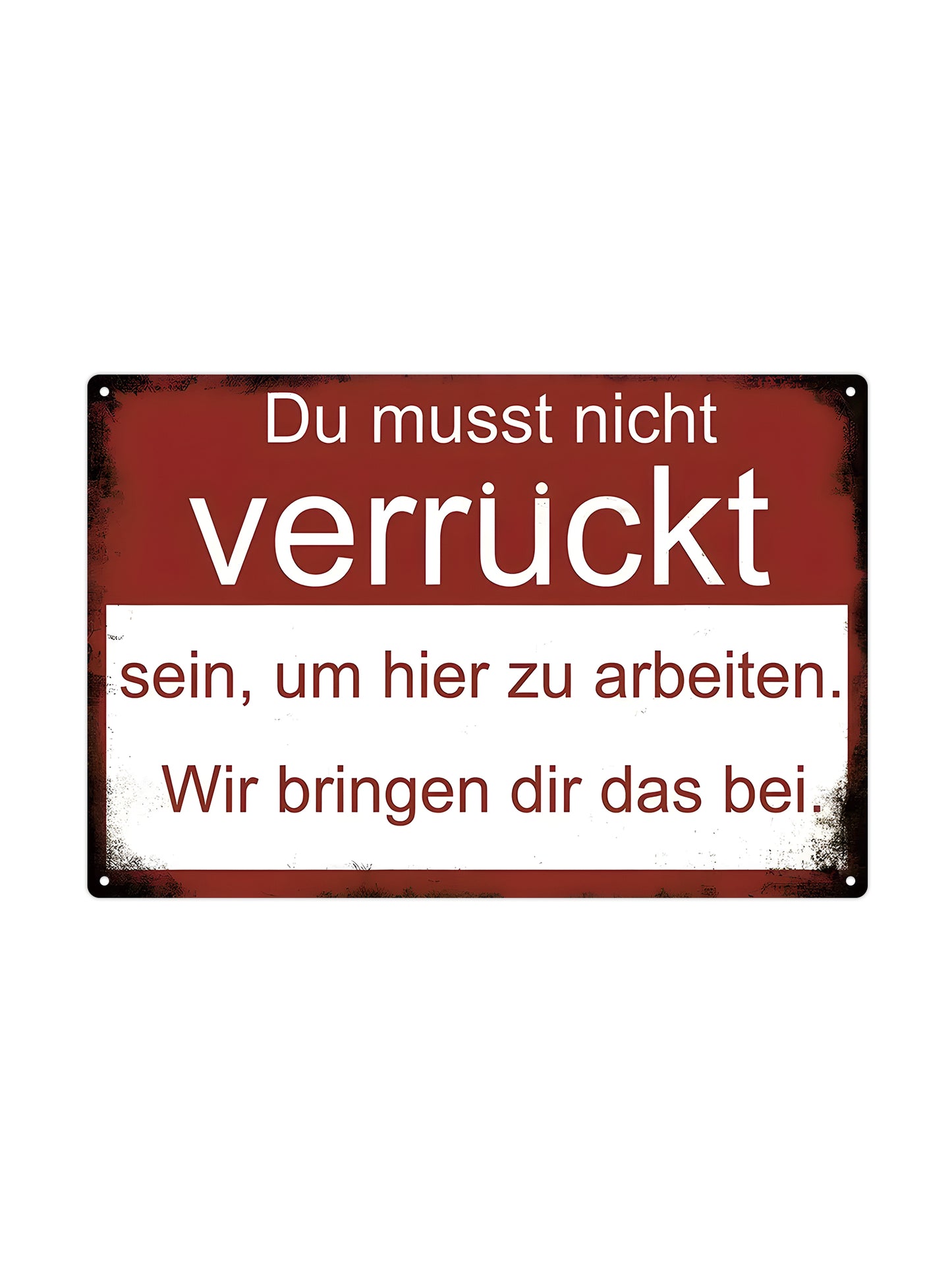 Du musst nicht verrückt sein, um hier zu arbeiten.