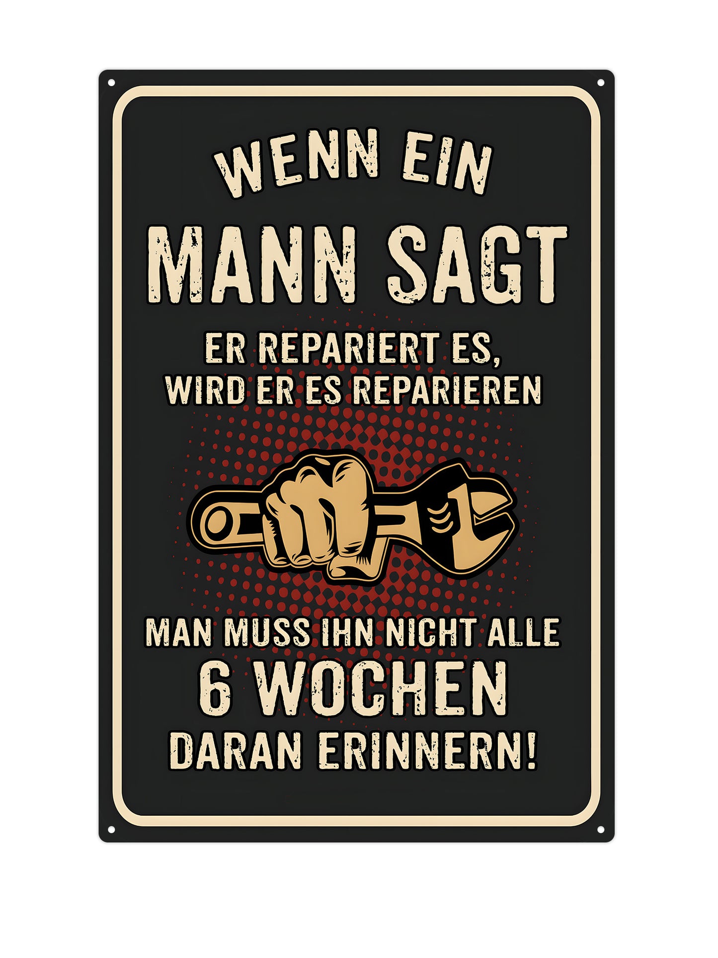 DWenn ein mann sagt er repariert es, wird er es reparieren, man muss ihn nicht alle 6 wochen daran erinnern!