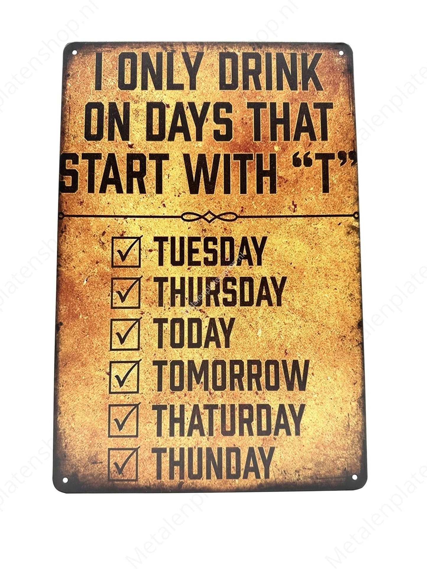I only drink on days that start with T - Metalen Wandbord