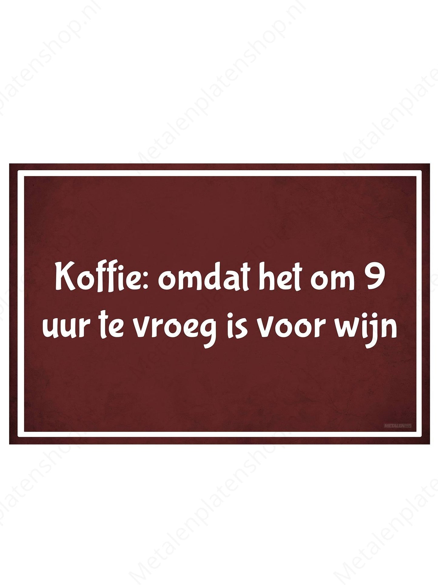 Koffie: omdat het om 9 uur te vroeg is voor wijn - Metalen Wandbord