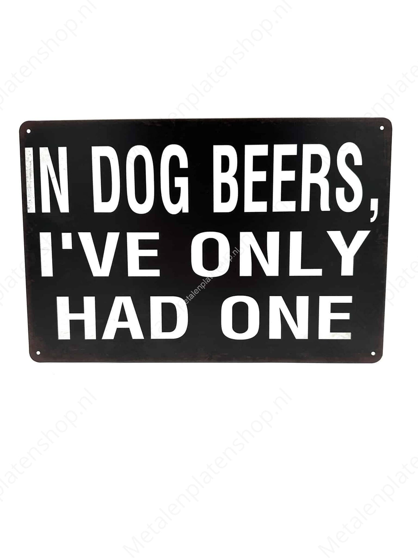 In dog Beers, I've only had one - Metal Wall Sign