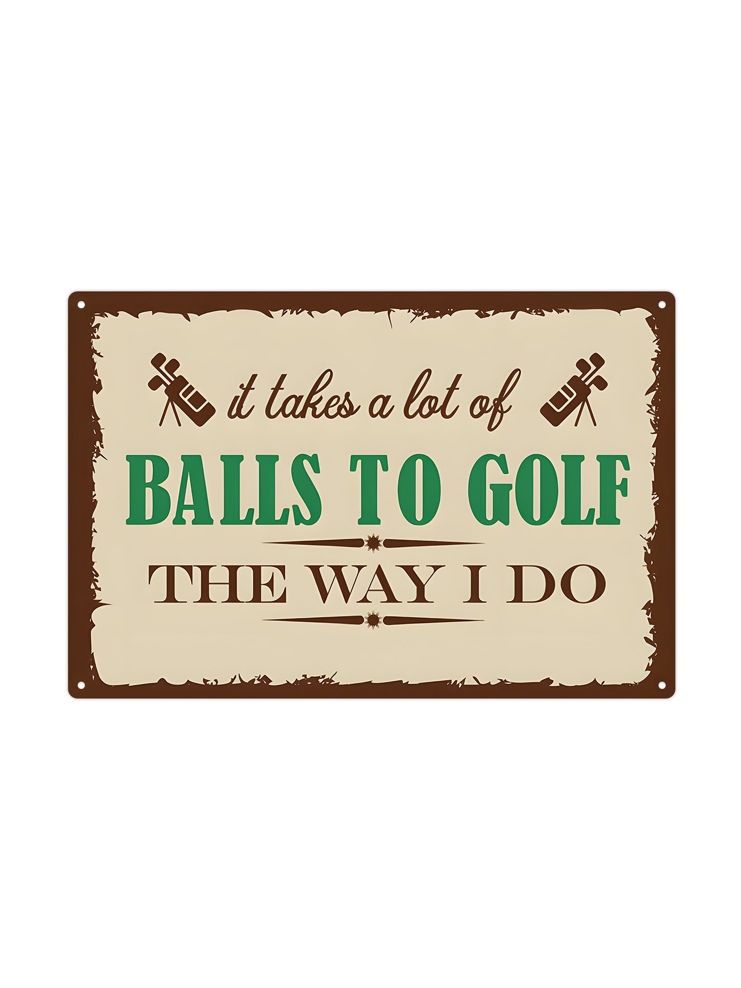 It takes a lof of balls to golf the way I do - Metalen Wandbord