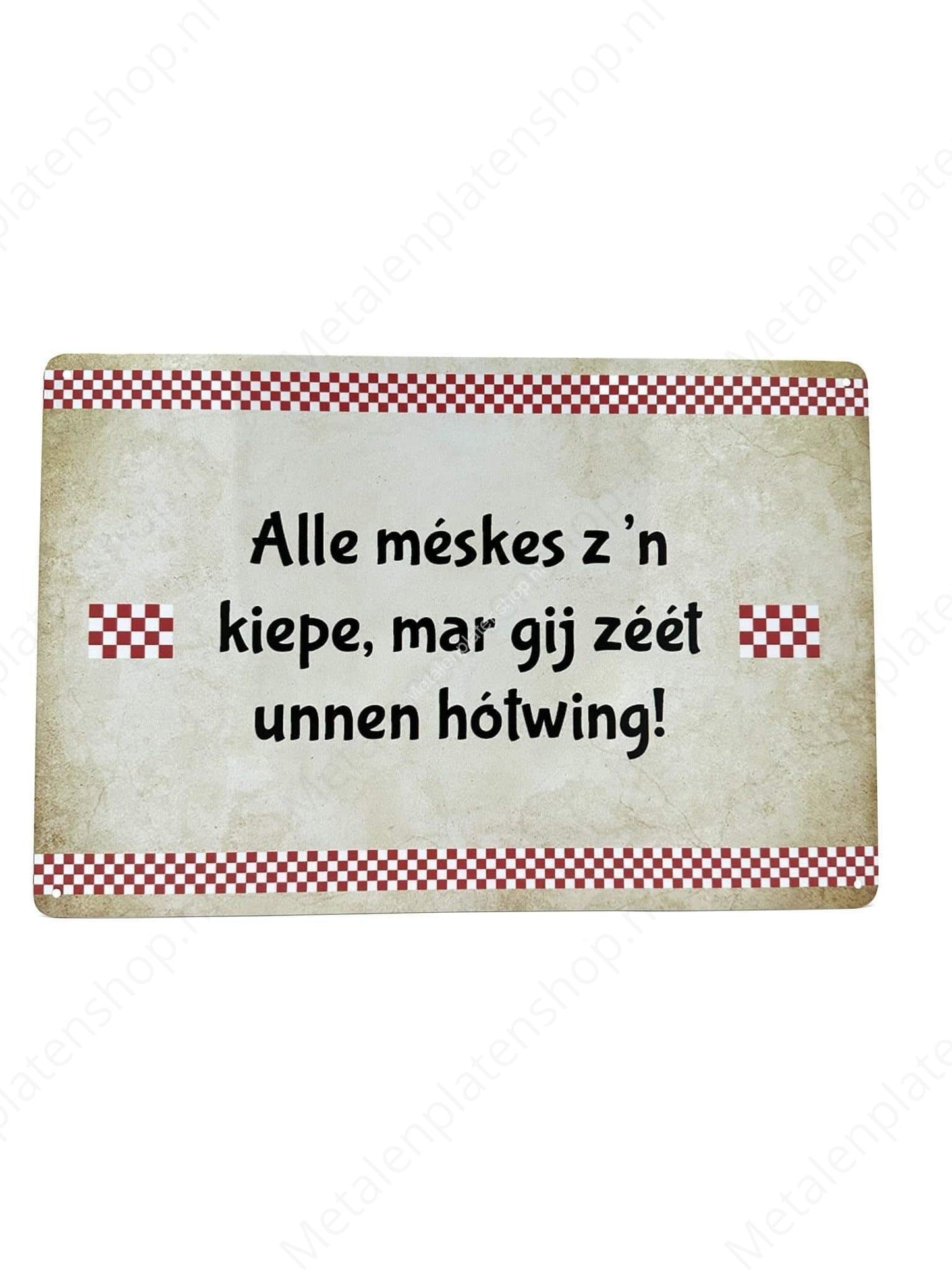 Brabantse Teksten - Alle meskes zn kiepe, mar gij zeet unnen hotwing! - Metalen Wandbord