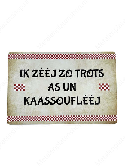 Ik Zeej Zo Trots as un Kaassoufleej - Metalen Wandbord
