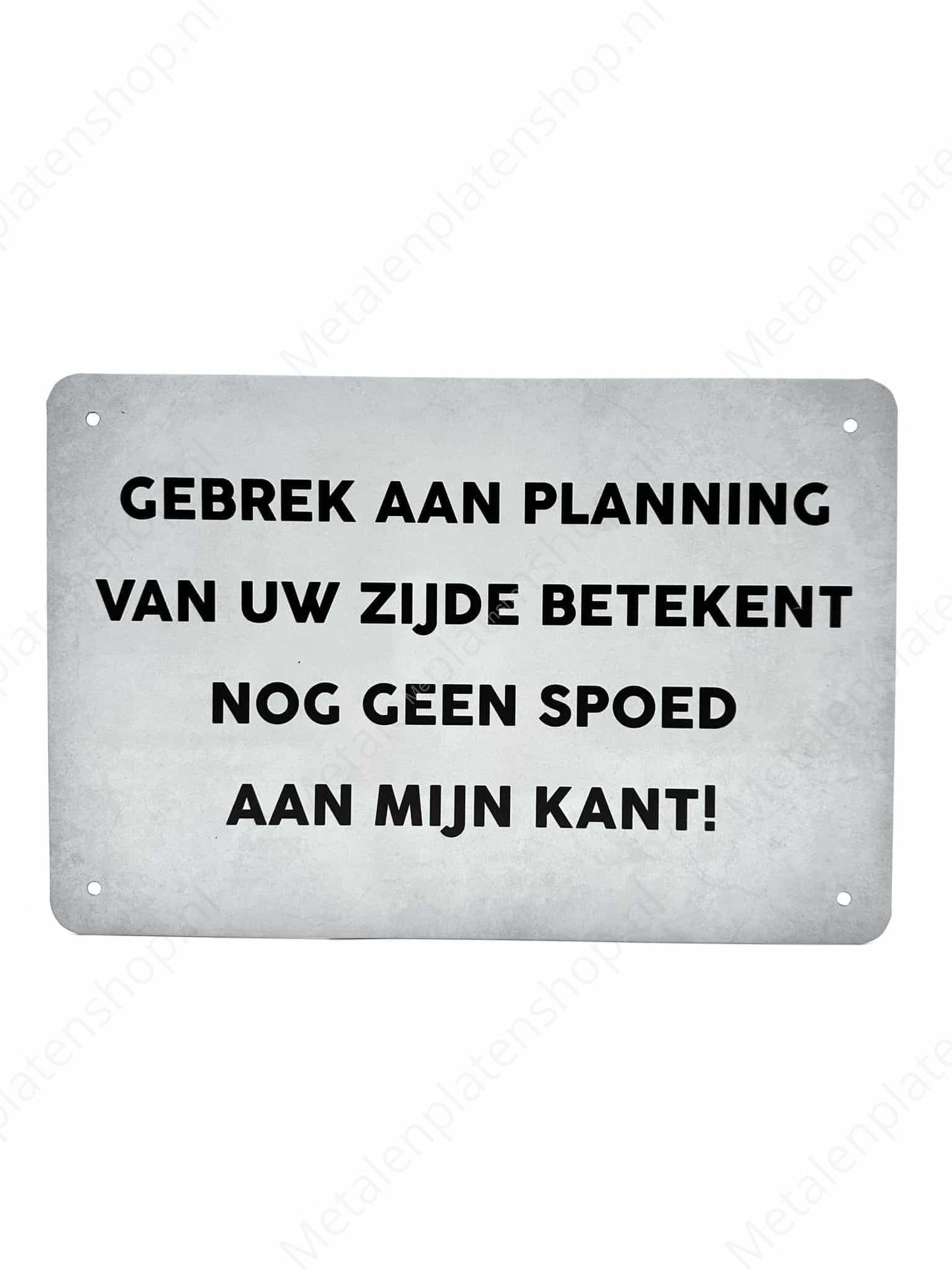 Gebrek aan planning van uw zijde betekent nog geen spoed aan mijn kant - Metalen Wandbord