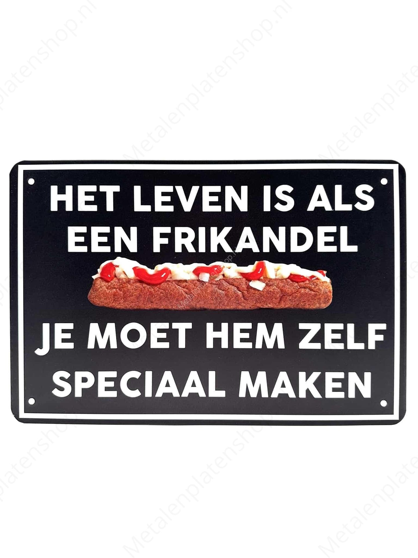 Life is like a frikandel, you have to make it special yourself - Metal Wall Sign