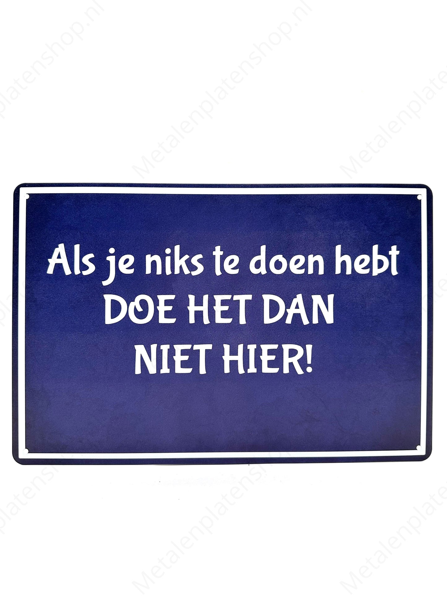 Als je niks te doen hebt, DOE HET DAN NIET HIER! - Metalen Wandbord