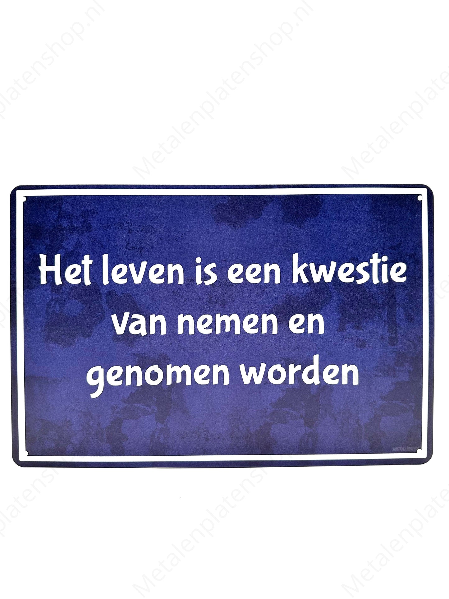 Het leven is een kwestie van nemen en genomen worden - Metalen Wandbord