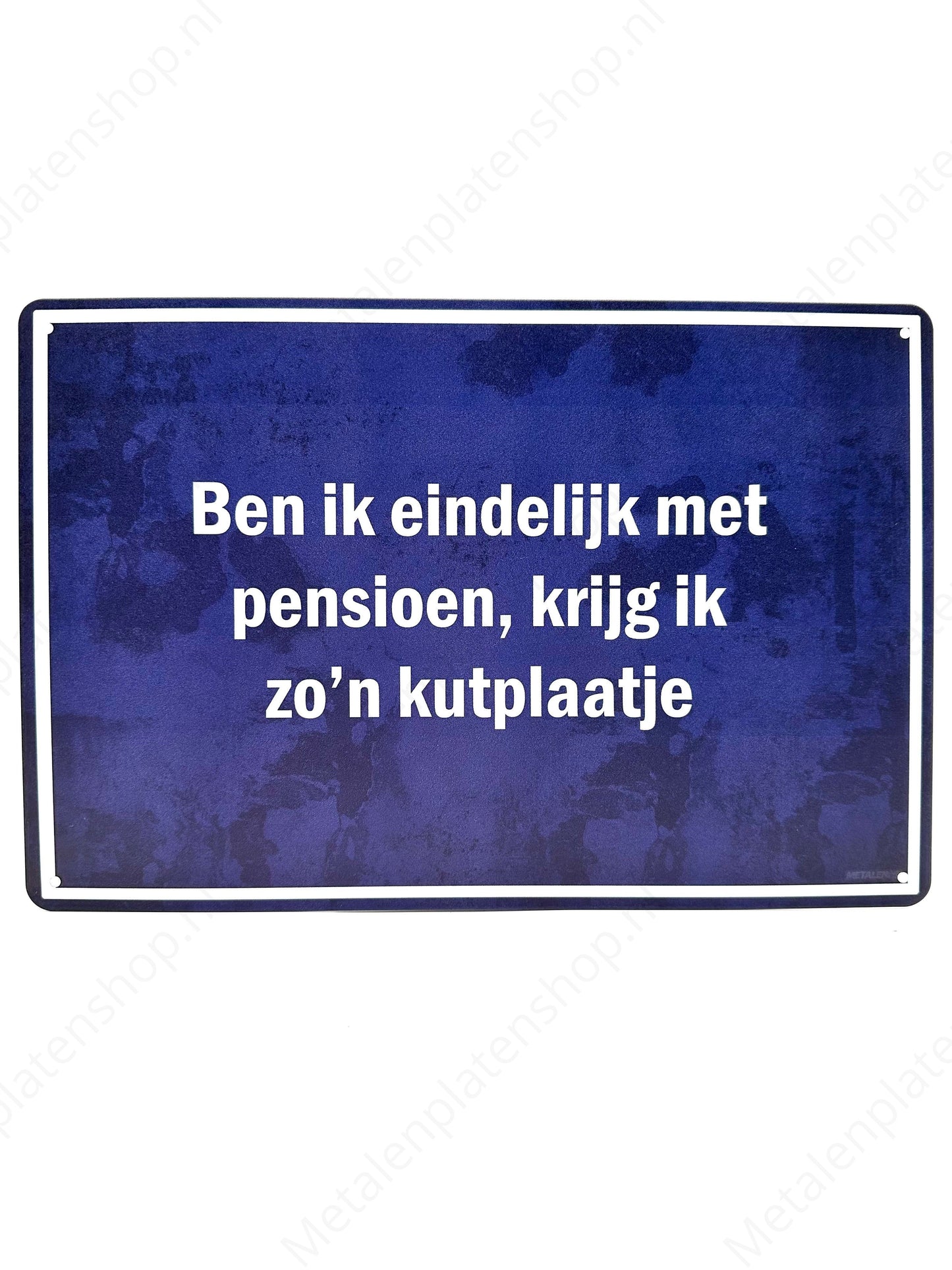 Ben ik eindelijk met pensioen, krijg ik zo'n kutplaatje - Metalen Wandbord