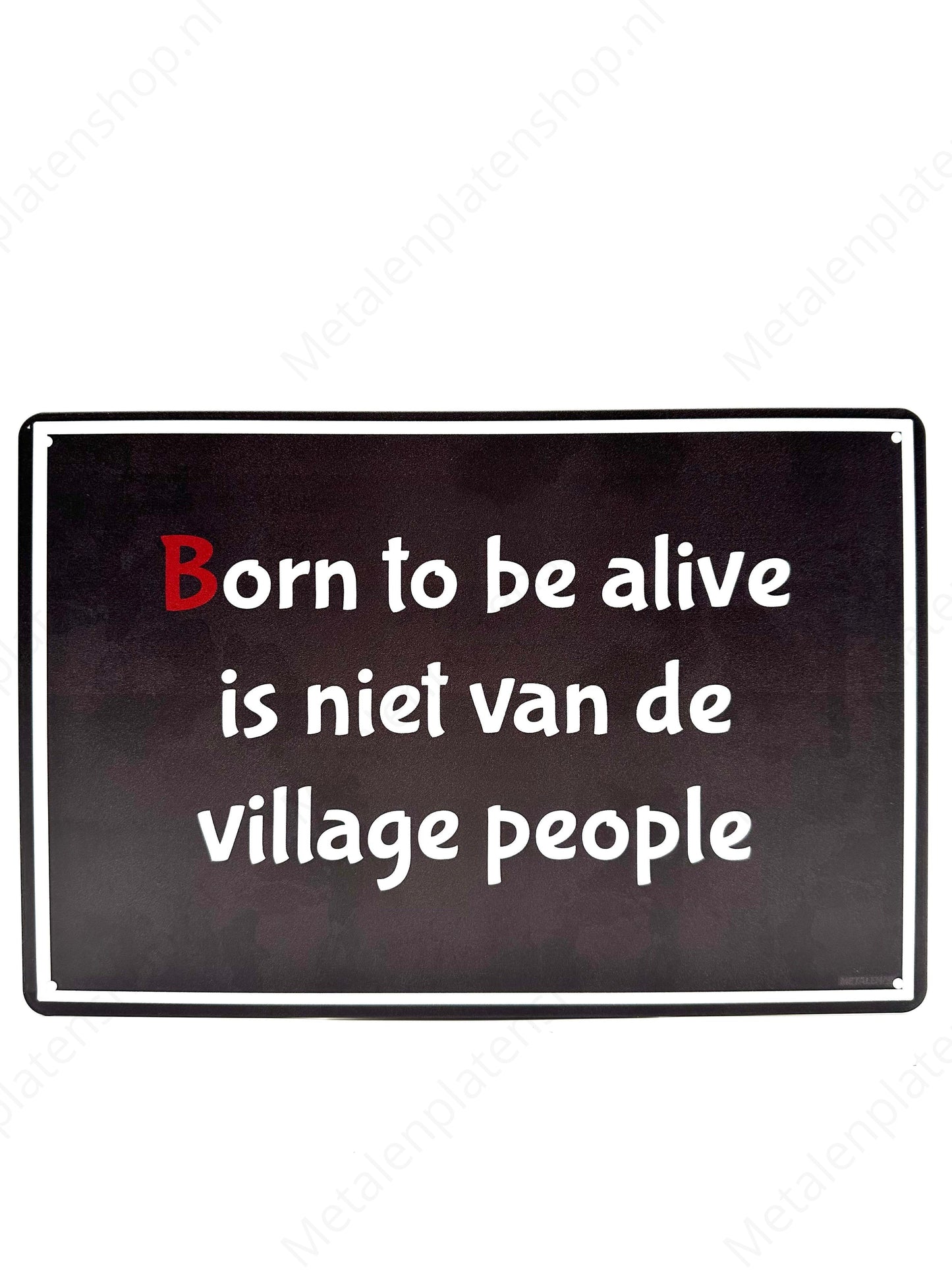 Born to be alive is niet van de village people - Metalen Wandbord