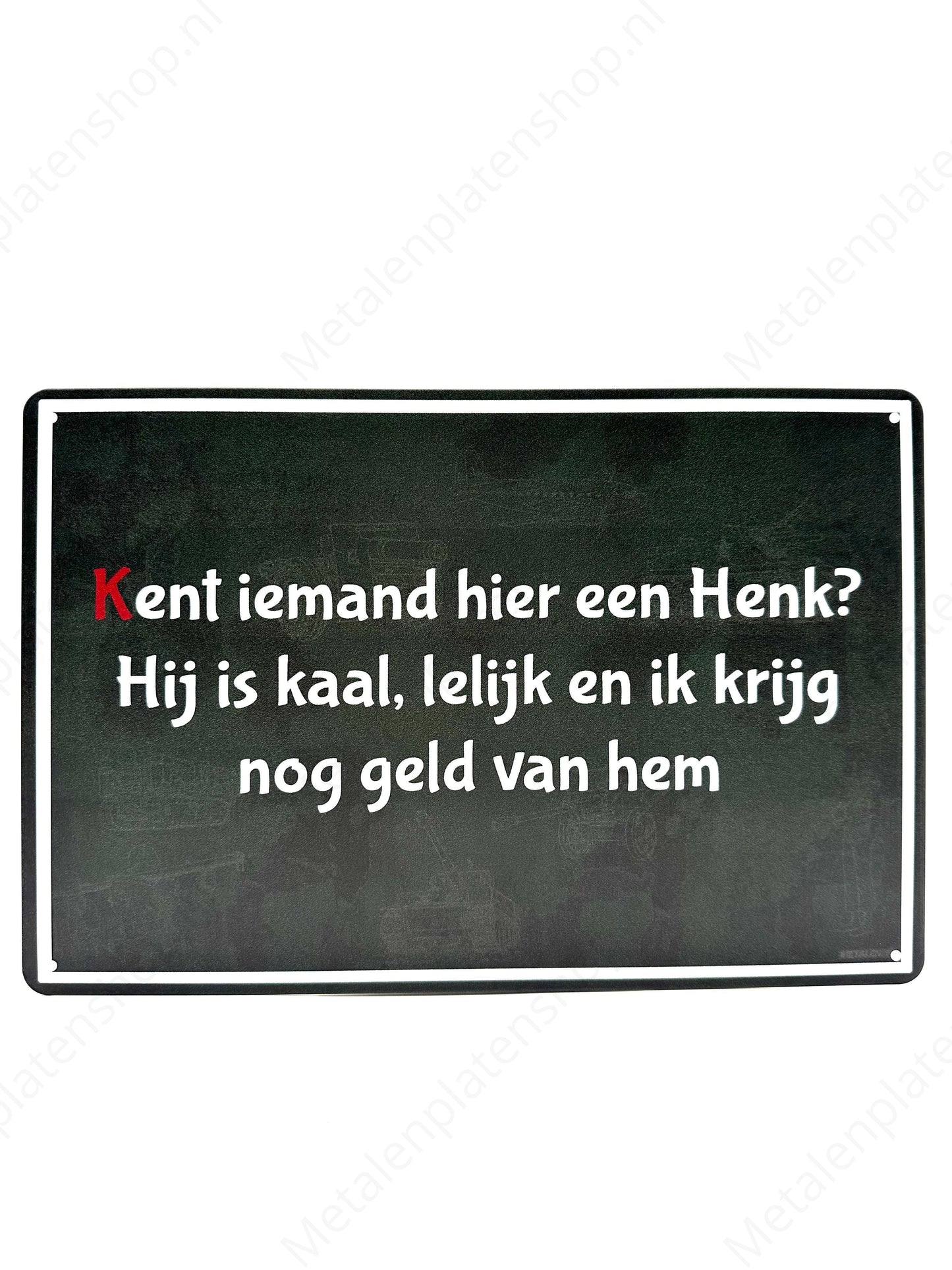 Kent iemand hier een Henk? Hij is kaal, lelijk en ik krijg nog geld van hem - Metalen Wandbord