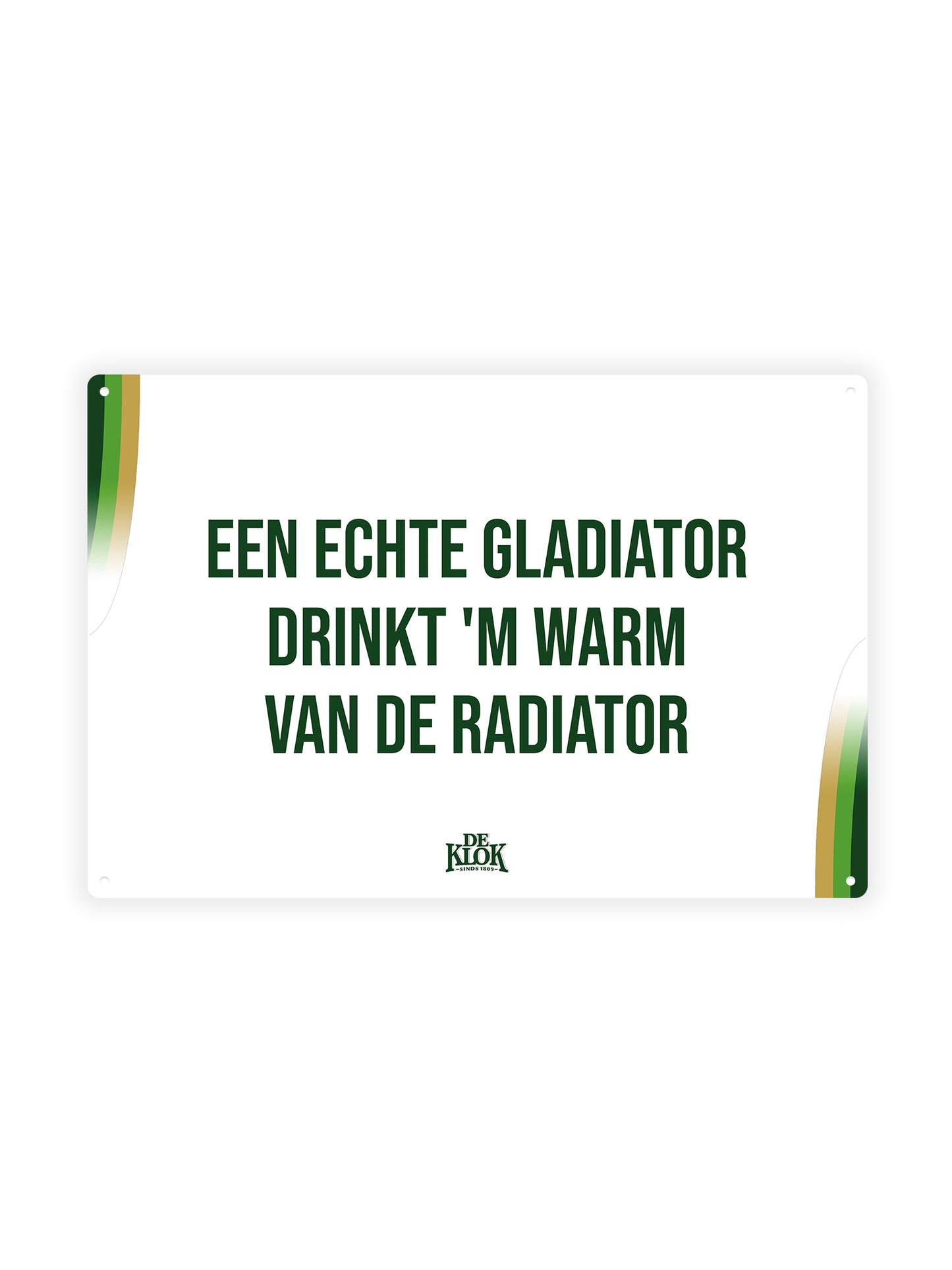 A real gladiator drinks it warm from the radiator - De Klok - Metal Wall Sign 