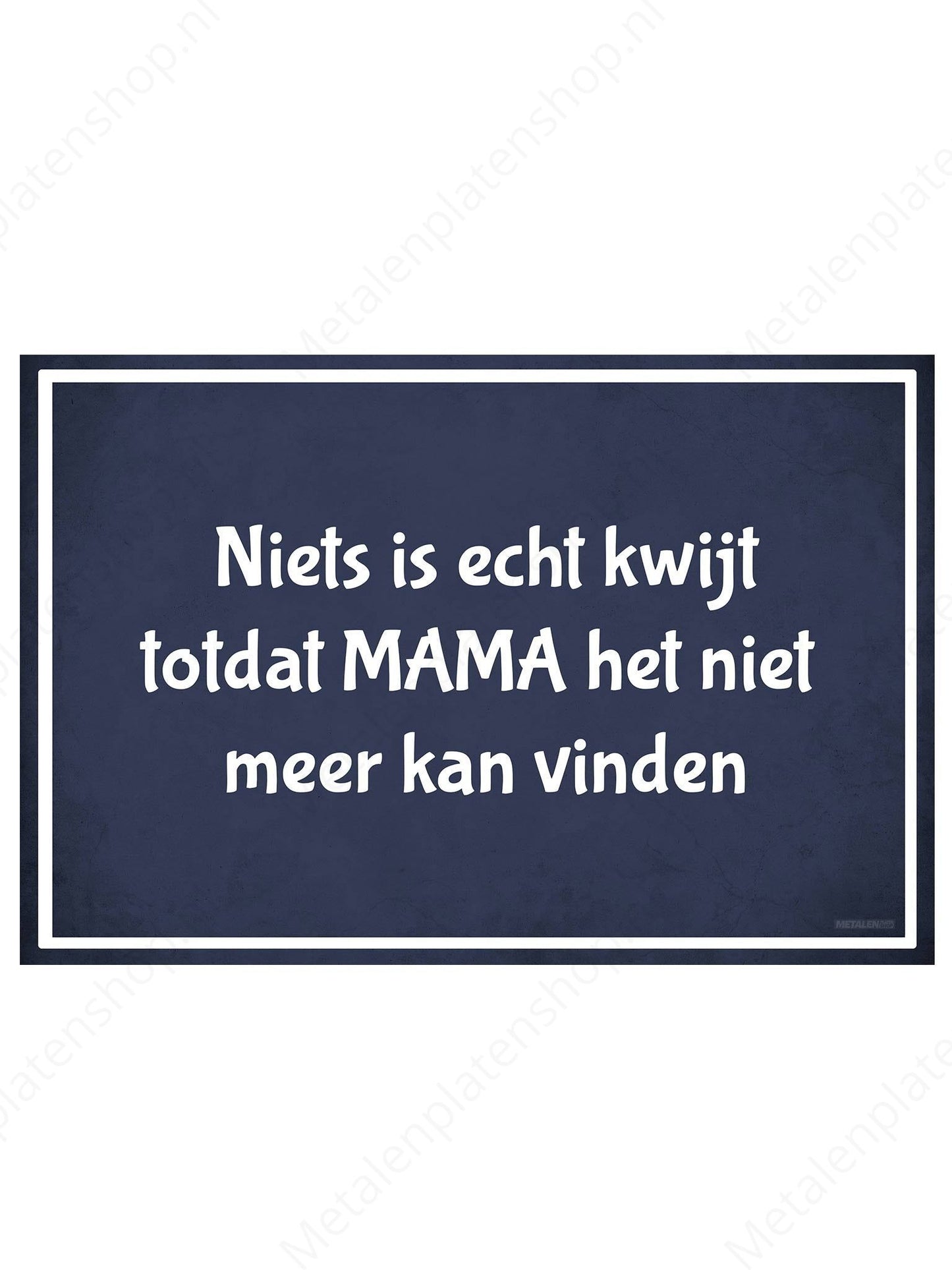 Niets is echt kwijt totdat MAMA het niet meer kan vinden - Metalen Wandbord