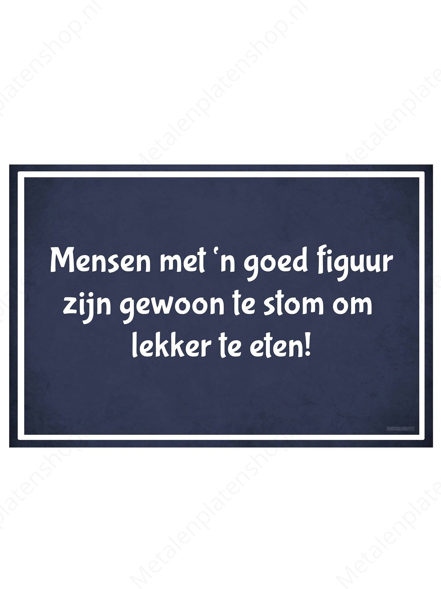 Mensen met 'n goed figuur zijn gewoon te stom om lekker te eten - Metalen Wandbord