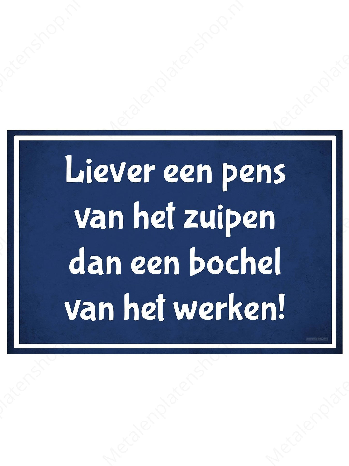 Liever een pens van het zuipen dan een bochel van het werken! - Metalen Wandbord