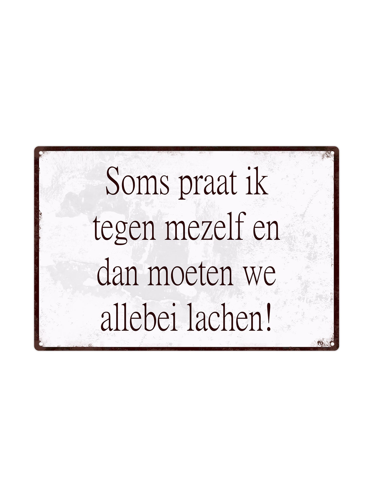 Soms praat ik tegen mezelf en dan moeten we allebei lachen!