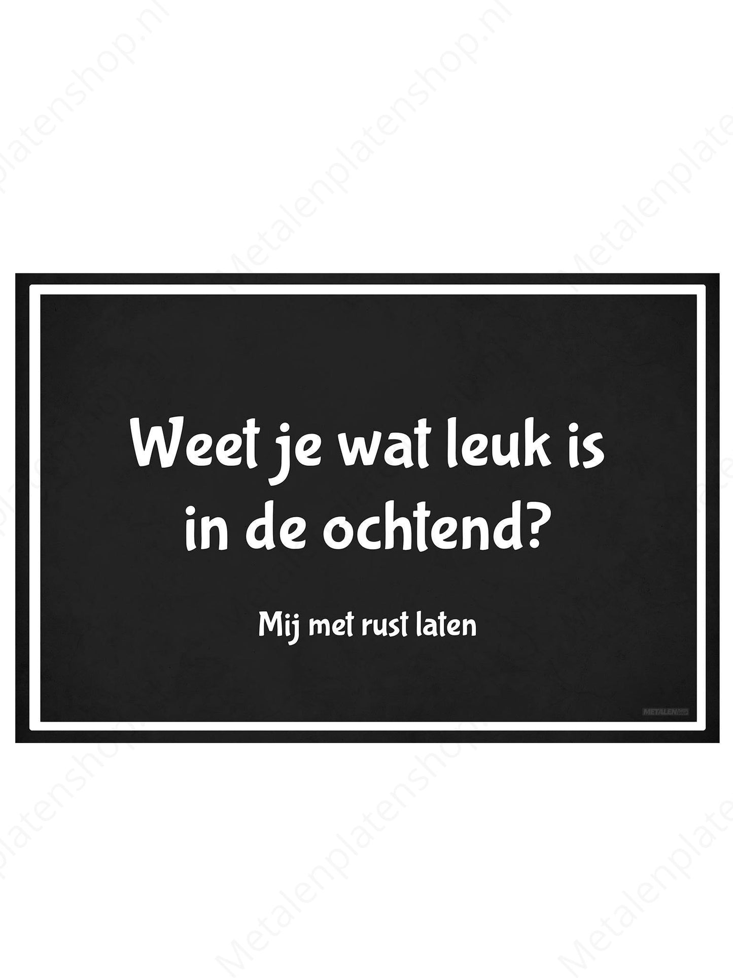 Weet je wat leuk is in de ochtend? Mij met rust laten - Metalen Wandbord