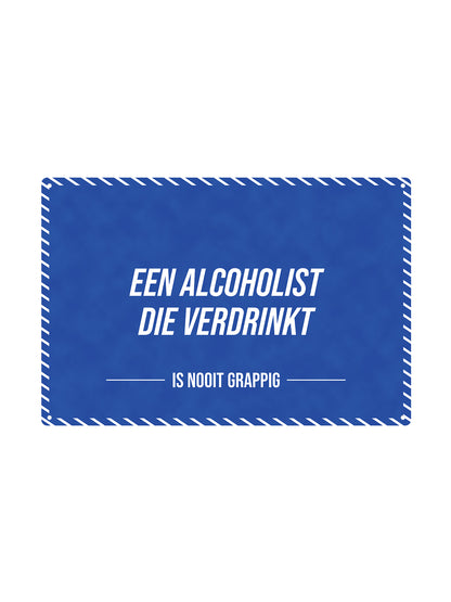 Een alcoholist die verdrinkt - Is Nooit Grappig - Metalen Wandbord