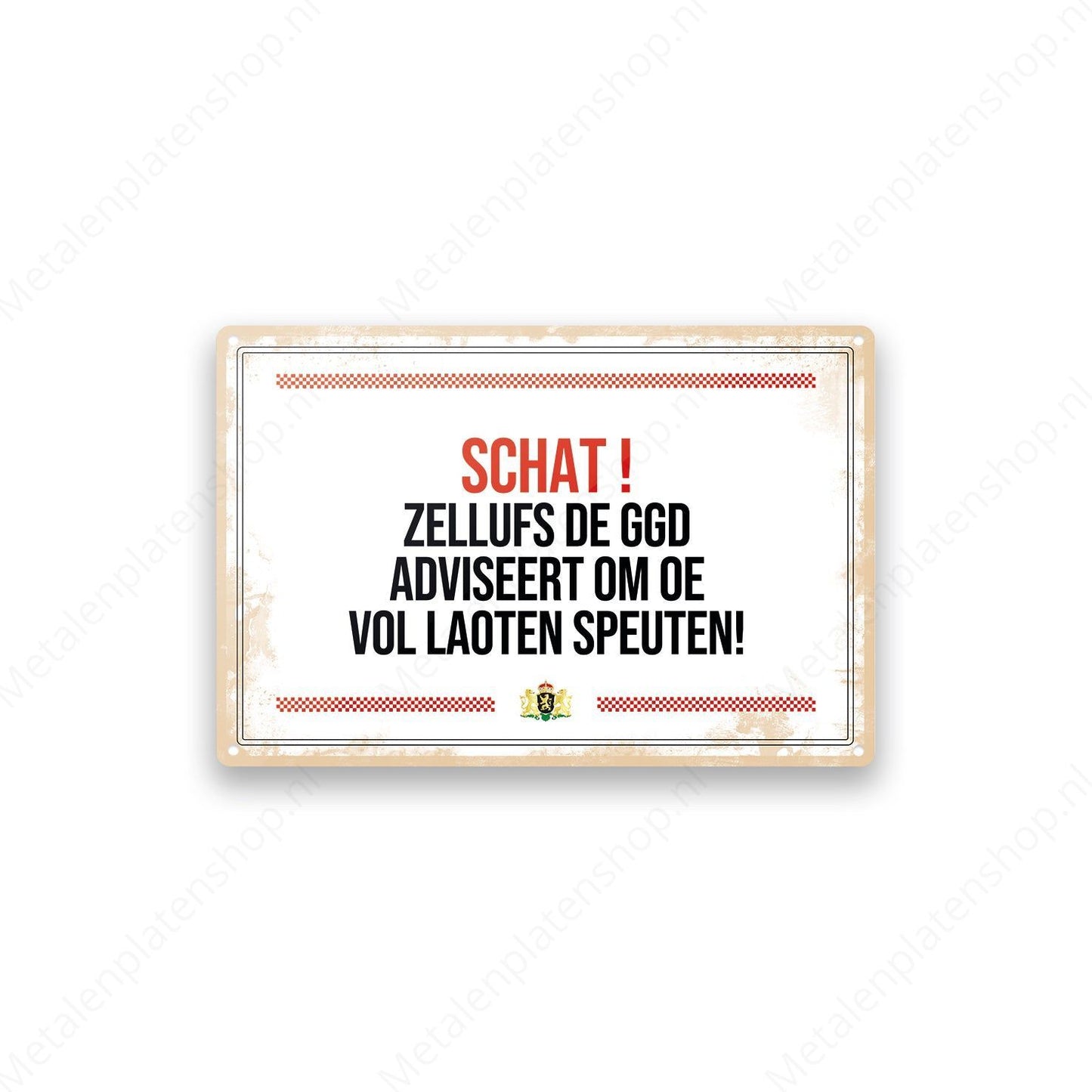 Schat! Zellufs de GGD adviseert om oe vol te loaten speuten! - Brabantse Teksten - Metalen Wandbord